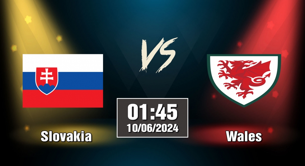 Nhận định bóng đá Slovakia vs Wales, 1h45 ngày 10/6 – Giao hữu quốc tế
